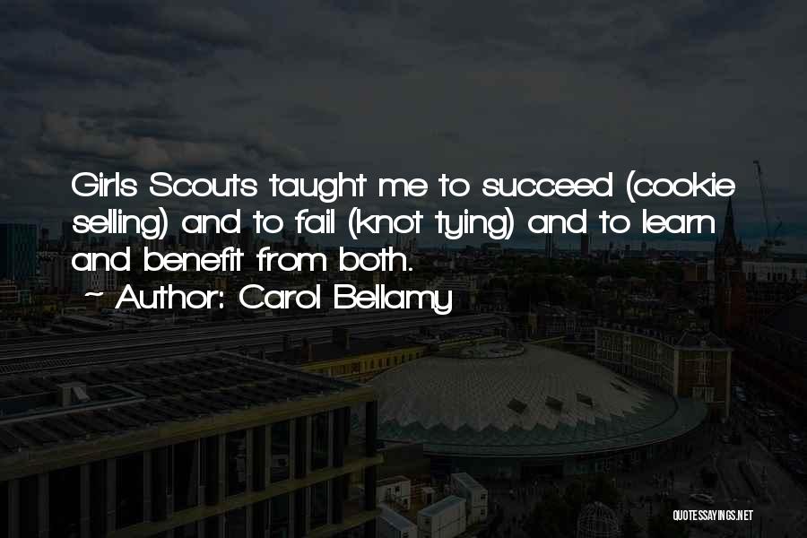 Carol Bellamy Quotes: Girls Scouts Taught Me To Succeed (cookie Selling) And To Fail (knot Tying) And To Learn And Benefit From Both.