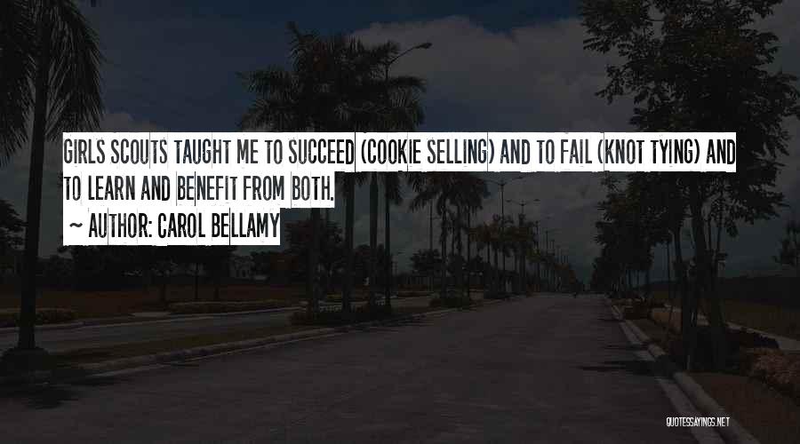 Carol Bellamy Quotes: Girls Scouts Taught Me To Succeed (cookie Selling) And To Fail (knot Tying) And To Learn And Benefit From Both.