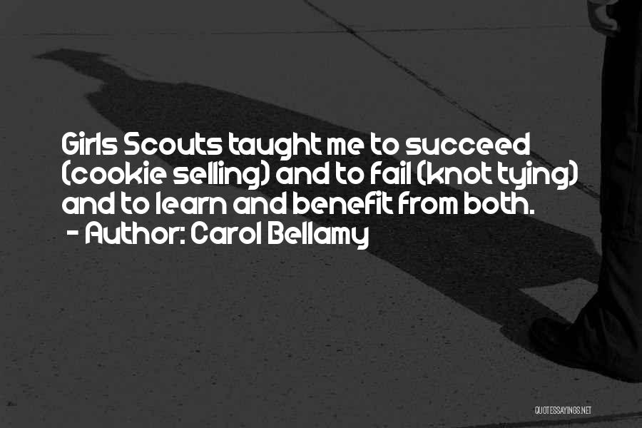 Carol Bellamy Quotes: Girls Scouts Taught Me To Succeed (cookie Selling) And To Fail (knot Tying) And To Learn And Benefit From Both.