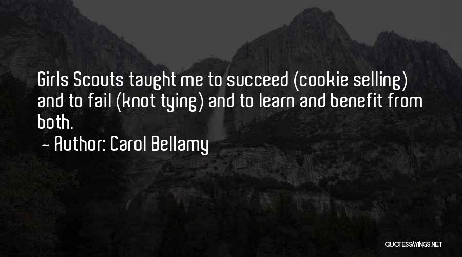 Carol Bellamy Quotes: Girls Scouts Taught Me To Succeed (cookie Selling) And To Fail (knot Tying) And To Learn And Benefit From Both.