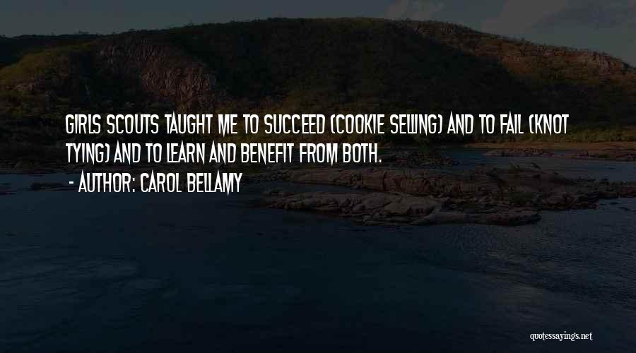 Carol Bellamy Quotes: Girls Scouts Taught Me To Succeed (cookie Selling) And To Fail (knot Tying) And To Learn And Benefit From Both.