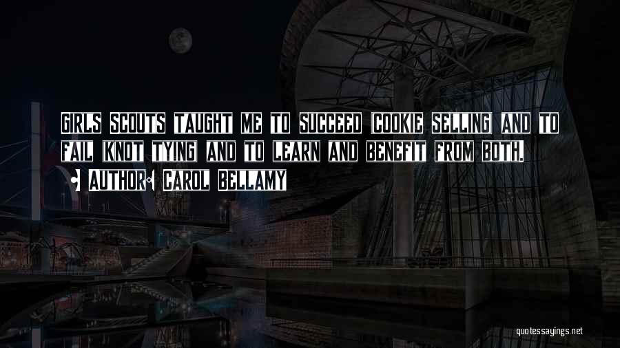Carol Bellamy Quotes: Girls Scouts Taught Me To Succeed (cookie Selling) And To Fail (knot Tying) And To Learn And Benefit From Both.