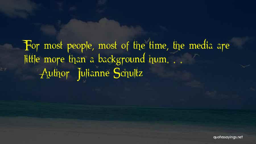 Julianne Schultz Quotes: For Most People, Most Of The Time, The Media Are Little More Than A Background Hum. . .