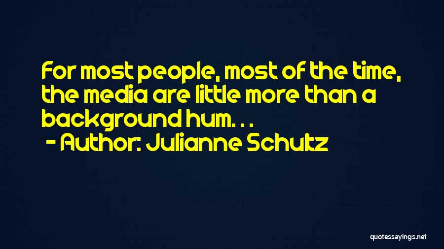 Julianne Schultz Quotes: For Most People, Most Of The Time, The Media Are Little More Than A Background Hum. . .