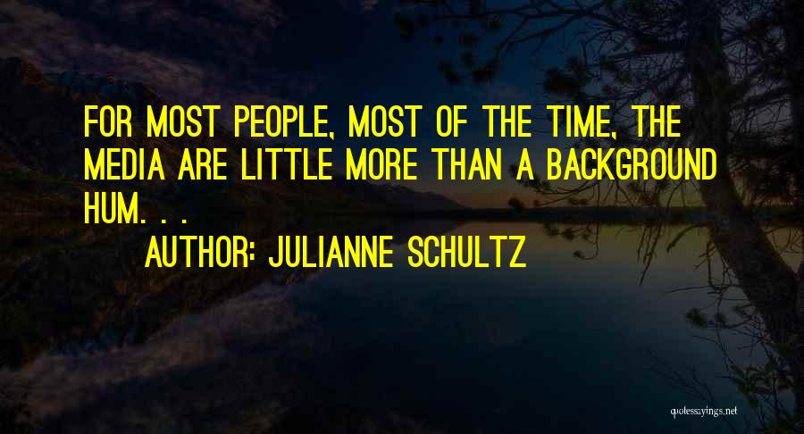 Julianne Schultz Quotes: For Most People, Most Of The Time, The Media Are Little More Than A Background Hum. . .