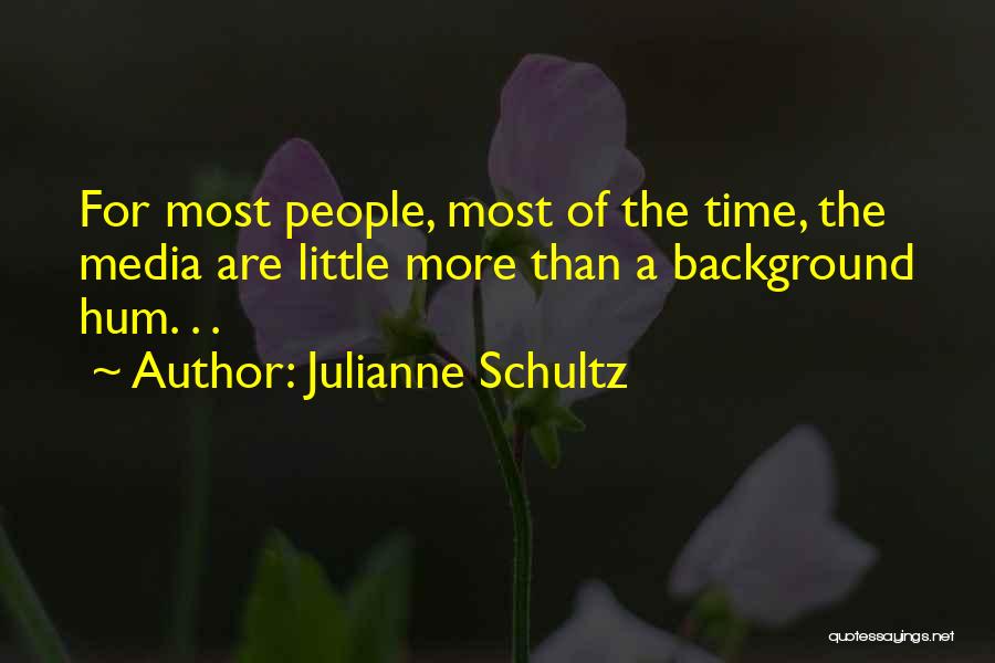 Julianne Schultz Quotes: For Most People, Most Of The Time, The Media Are Little More Than A Background Hum. . .