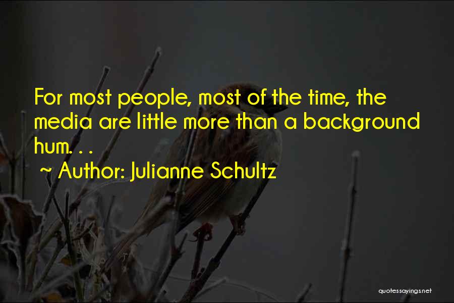 Julianne Schultz Quotes: For Most People, Most Of The Time, The Media Are Little More Than A Background Hum. . .