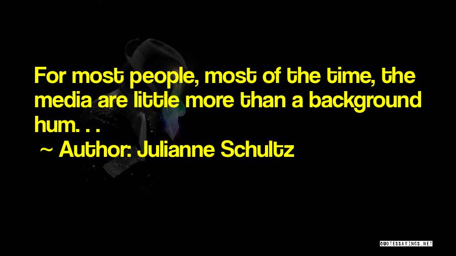 Julianne Schultz Quotes: For Most People, Most Of The Time, The Media Are Little More Than A Background Hum. . .