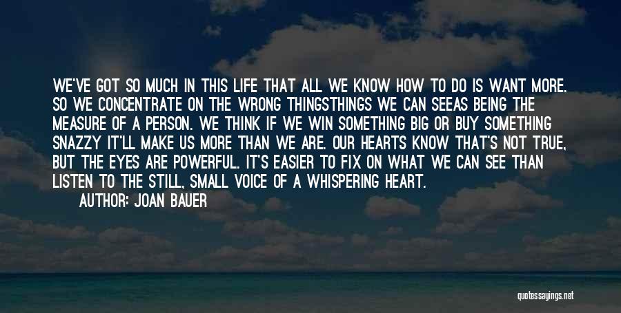 Joan Bauer Quotes: We've Got So Much In This Life That All We Know How To Do Is Want More. So We Concentrate