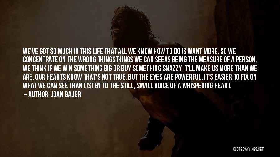 Joan Bauer Quotes: We've Got So Much In This Life That All We Know How To Do Is Want More. So We Concentrate