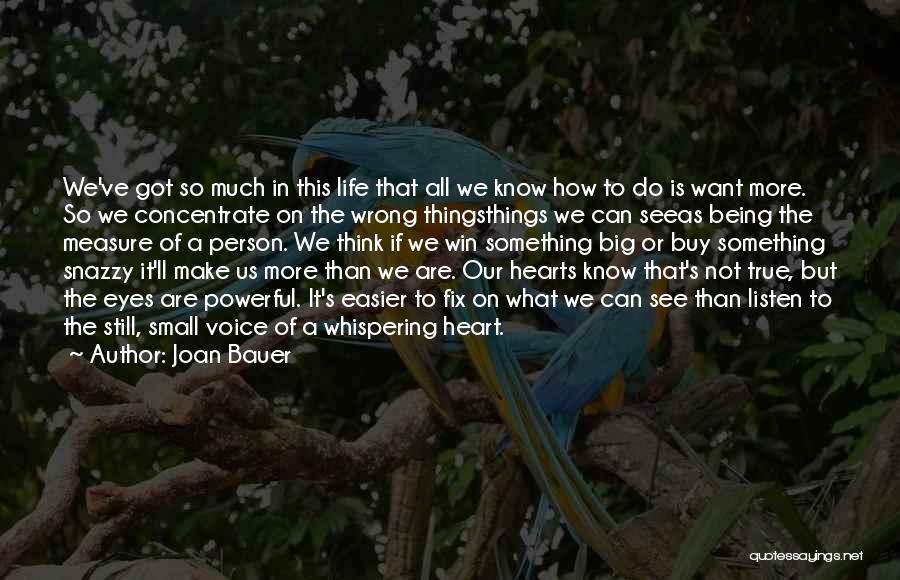 Joan Bauer Quotes: We've Got So Much In This Life That All We Know How To Do Is Want More. So We Concentrate