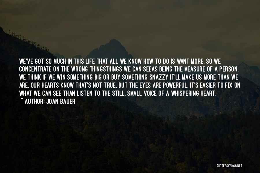 Joan Bauer Quotes: We've Got So Much In This Life That All We Know How To Do Is Want More. So We Concentrate