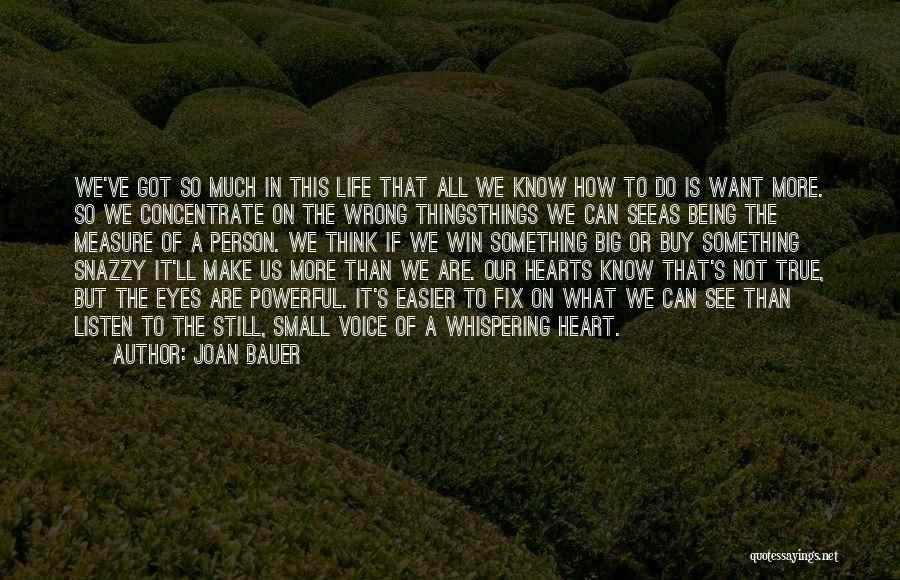 Joan Bauer Quotes: We've Got So Much In This Life That All We Know How To Do Is Want More. So We Concentrate