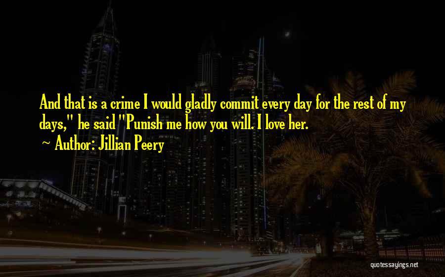 Jillian Peery Quotes: And That Is A Crime I Would Gladly Commit Every Day For The Rest Of My Days, He Said Punish