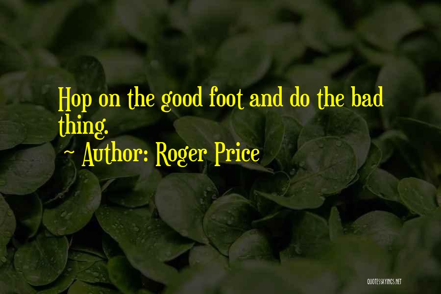 Roger Price Quotes: Hop On The Good Foot And Do The Bad Thing.