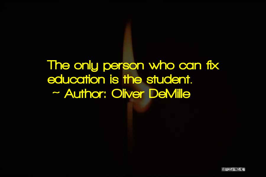 Oliver DeMille Quotes: The Only Person Who Can Fix Education Is The Student.