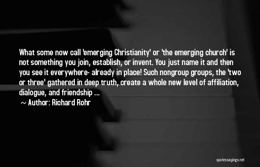 Richard Rohr Quotes: What Some Now Call 'emerging Christianity' Or 'the Emerging Church' Is Not Something You Join, Establish, Or Invent. You Just