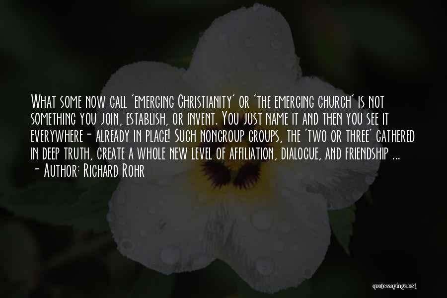 Richard Rohr Quotes: What Some Now Call 'emerging Christianity' Or 'the Emerging Church' Is Not Something You Join, Establish, Or Invent. You Just