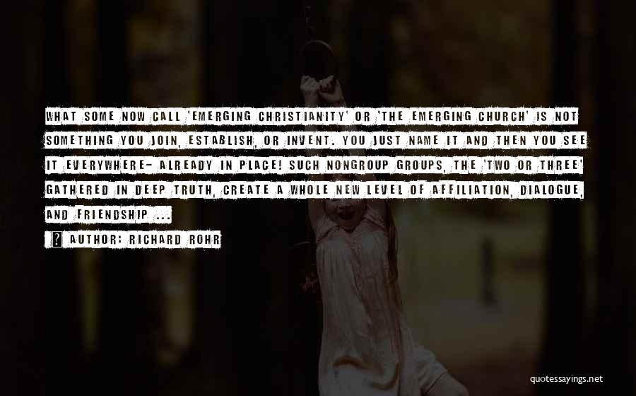 Richard Rohr Quotes: What Some Now Call 'emerging Christianity' Or 'the Emerging Church' Is Not Something You Join, Establish, Or Invent. You Just