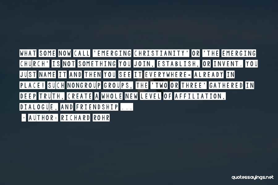 Richard Rohr Quotes: What Some Now Call 'emerging Christianity' Or 'the Emerging Church' Is Not Something You Join, Establish, Or Invent. You Just