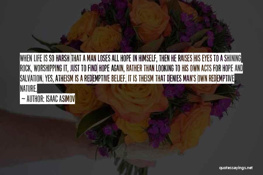 Isaac Asimov Quotes: When Life Is So Harsh That A Man Loses All Hope In Himself, Then He Raises His Eyes To A