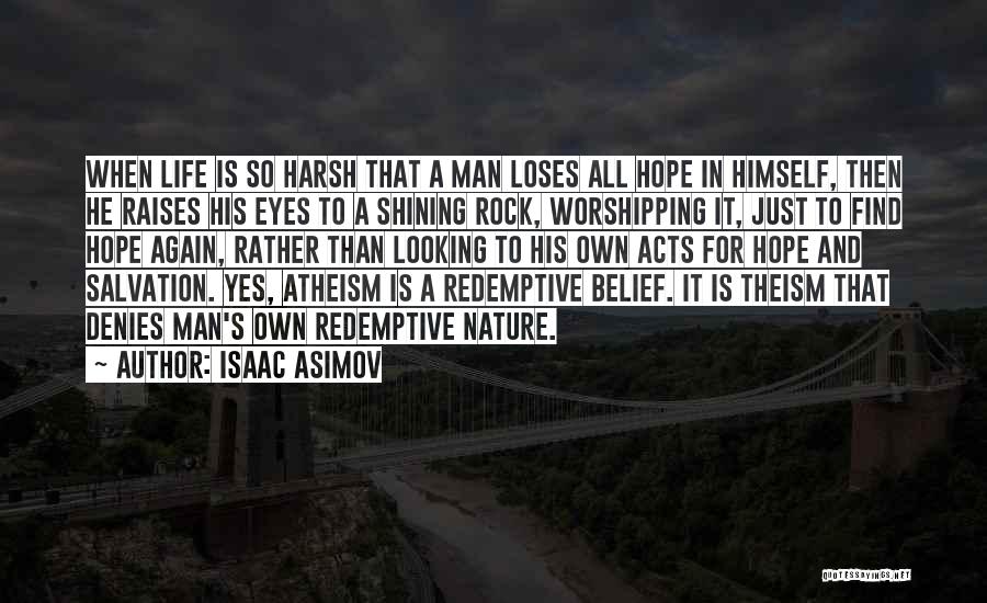 Isaac Asimov Quotes: When Life Is So Harsh That A Man Loses All Hope In Himself, Then He Raises His Eyes To A