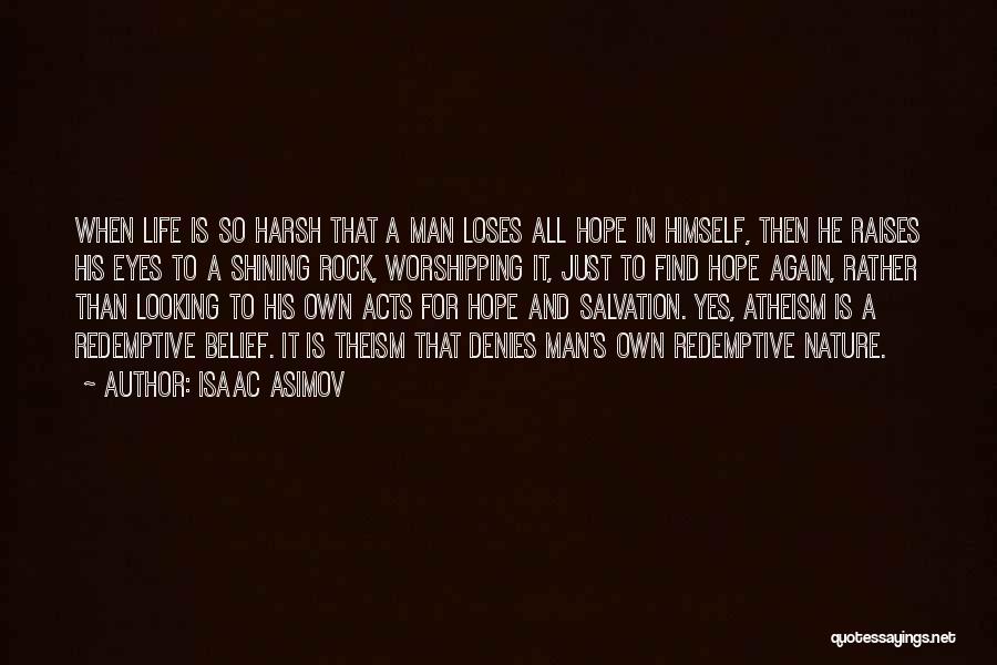 Isaac Asimov Quotes: When Life Is So Harsh That A Man Loses All Hope In Himself, Then He Raises His Eyes To A