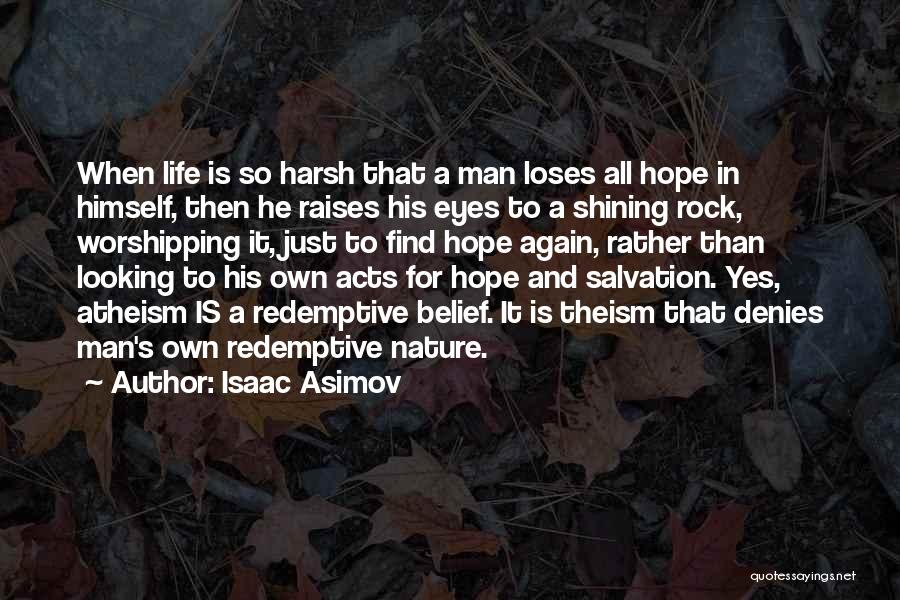 Isaac Asimov Quotes: When Life Is So Harsh That A Man Loses All Hope In Himself, Then He Raises His Eyes To A