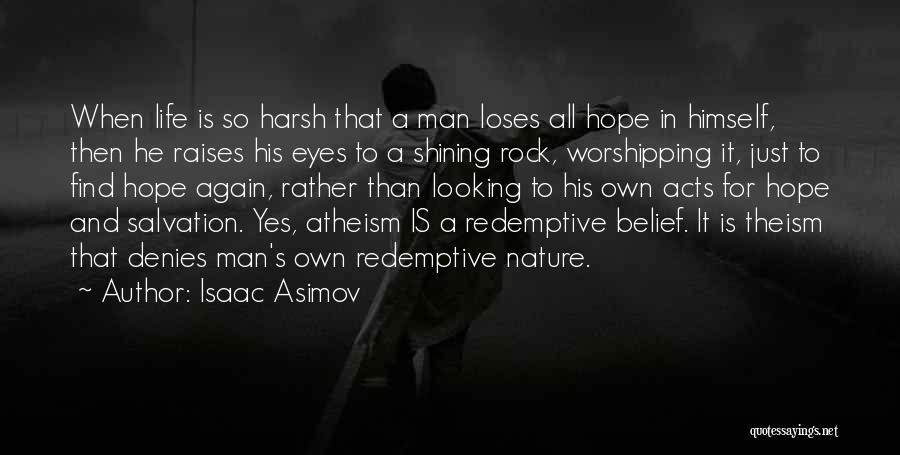 Isaac Asimov Quotes: When Life Is So Harsh That A Man Loses All Hope In Himself, Then He Raises His Eyes To A