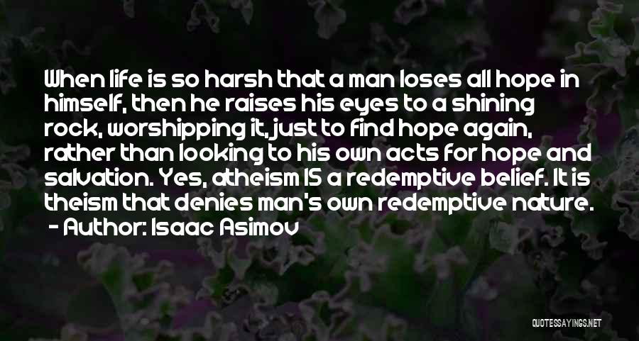 Isaac Asimov Quotes: When Life Is So Harsh That A Man Loses All Hope In Himself, Then He Raises His Eyes To A