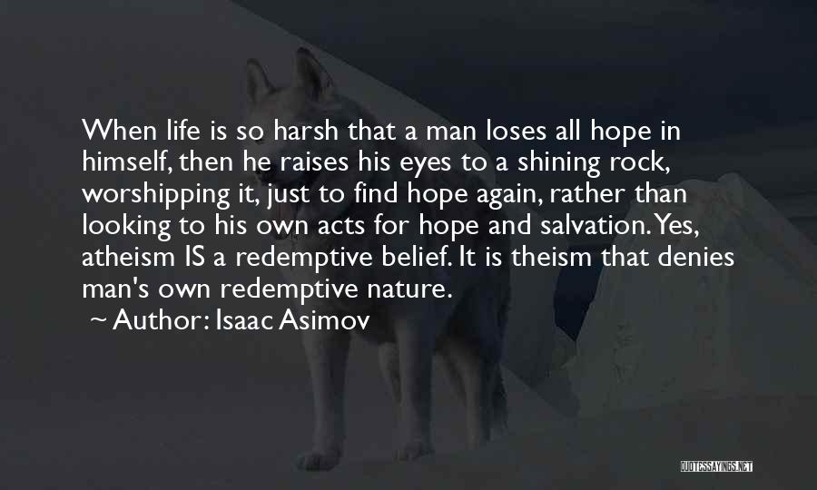 Isaac Asimov Quotes: When Life Is So Harsh That A Man Loses All Hope In Himself, Then He Raises His Eyes To A