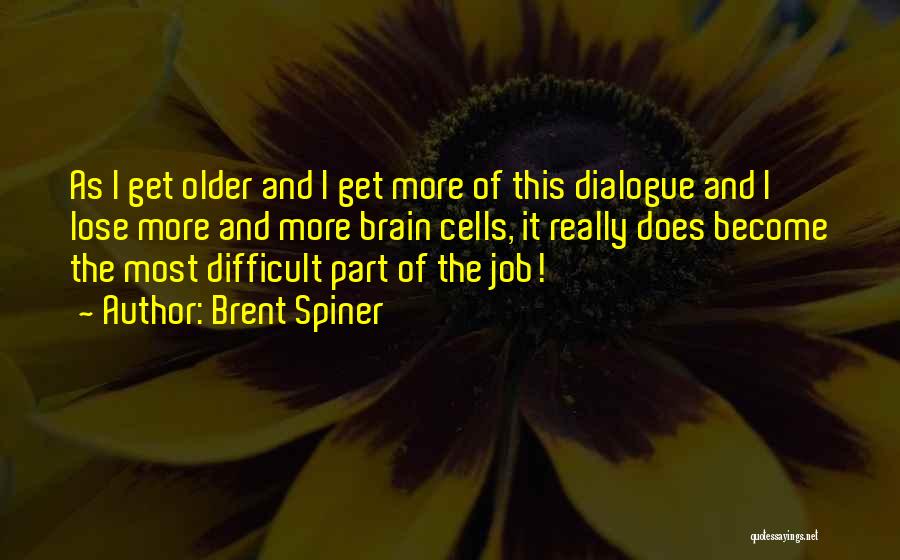 Brent Spiner Quotes: As I Get Older And I Get More Of This Dialogue And I Lose More And More Brain Cells, It