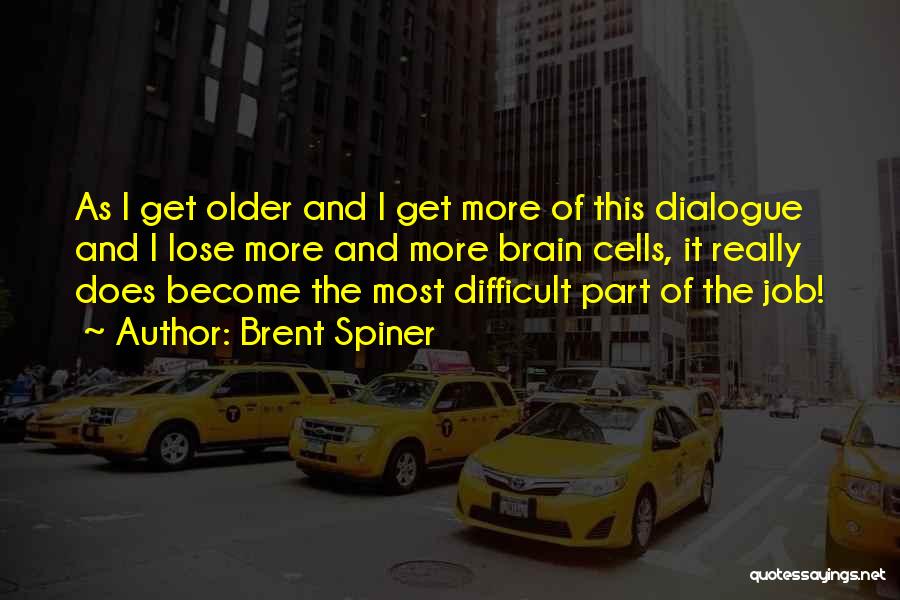 Brent Spiner Quotes: As I Get Older And I Get More Of This Dialogue And I Lose More And More Brain Cells, It