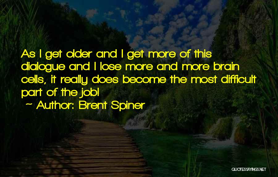 Brent Spiner Quotes: As I Get Older And I Get More Of This Dialogue And I Lose More And More Brain Cells, It