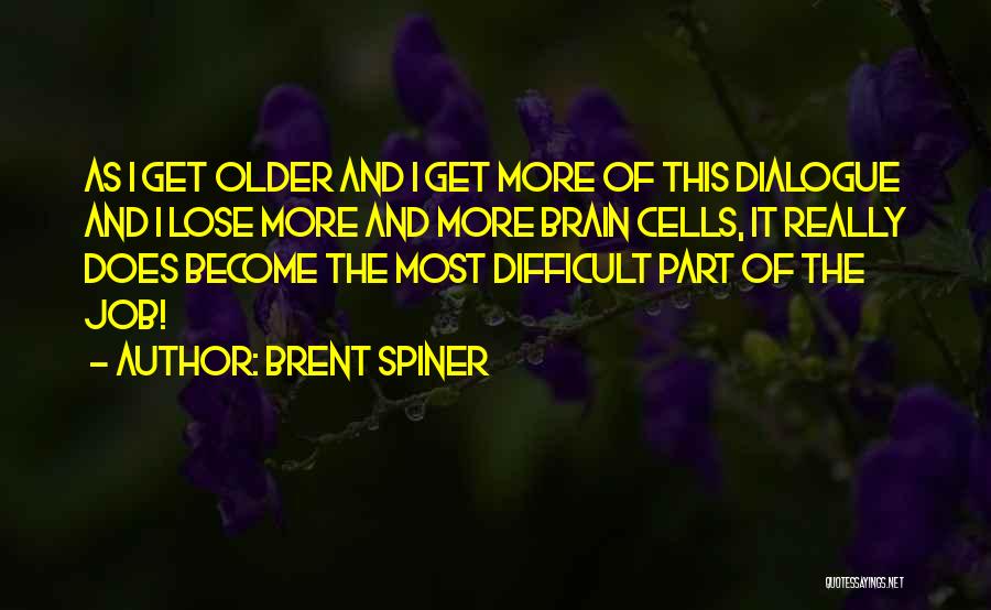 Brent Spiner Quotes: As I Get Older And I Get More Of This Dialogue And I Lose More And More Brain Cells, It