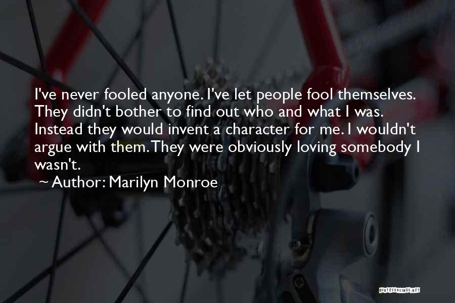 Marilyn Monroe Quotes: I've Never Fooled Anyone. I've Let People Fool Themselves. They Didn't Bother To Find Out Who And What I Was.