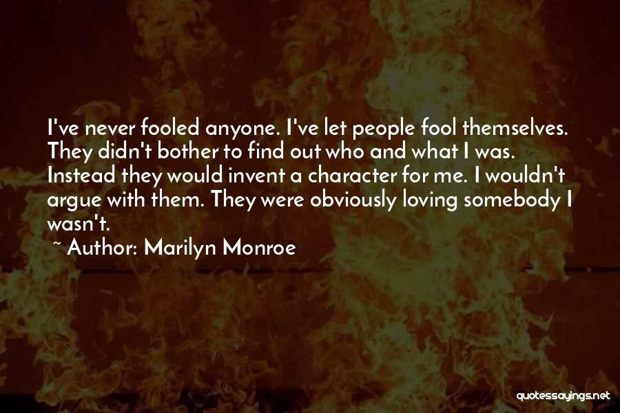 Marilyn Monroe Quotes: I've Never Fooled Anyone. I've Let People Fool Themselves. They Didn't Bother To Find Out Who And What I Was.