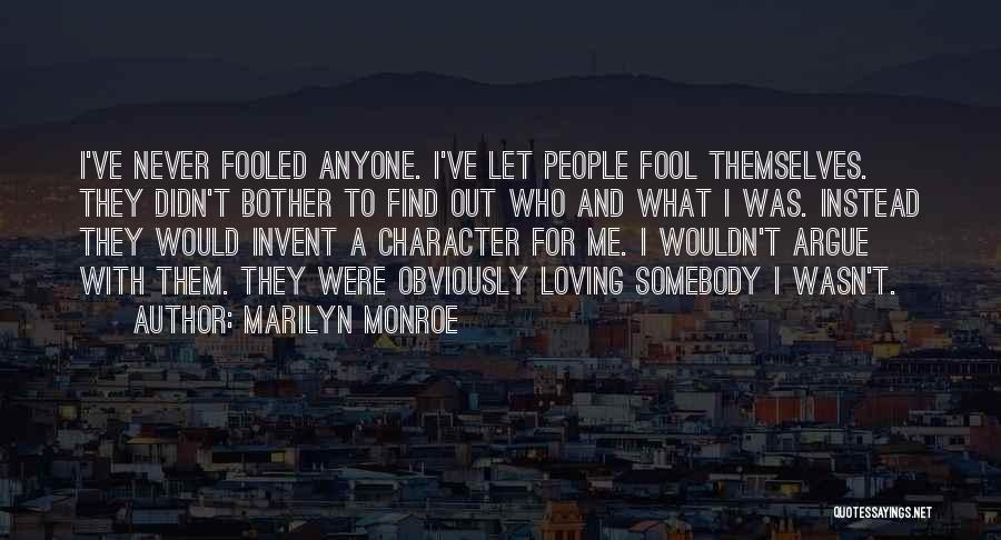 Marilyn Monroe Quotes: I've Never Fooled Anyone. I've Let People Fool Themselves. They Didn't Bother To Find Out Who And What I Was.
