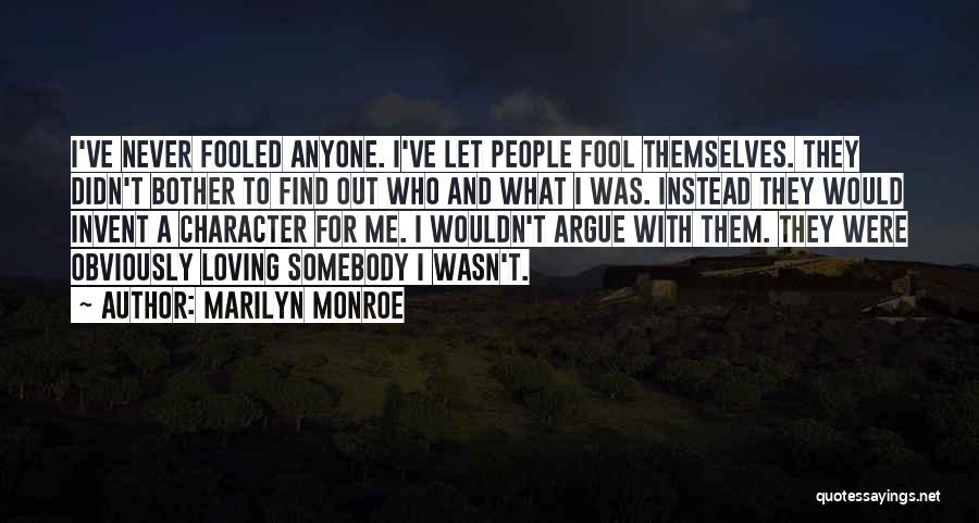 Marilyn Monroe Quotes: I've Never Fooled Anyone. I've Let People Fool Themselves. They Didn't Bother To Find Out Who And What I Was.
