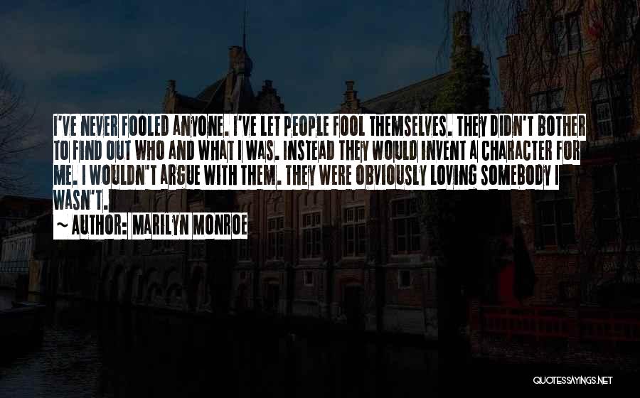 Marilyn Monroe Quotes: I've Never Fooled Anyone. I've Let People Fool Themselves. They Didn't Bother To Find Out Who And What I Was.