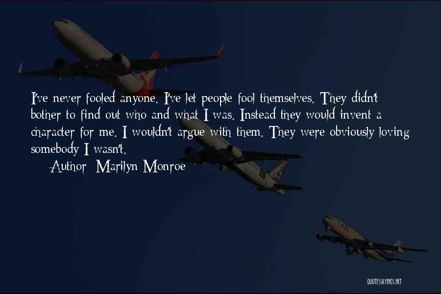 Marilyn Monroe Quotes: I've Never Fooled Anyone. I've Let People Fool Themselves. They Didn't Bother To Find Out Who And What I Was.