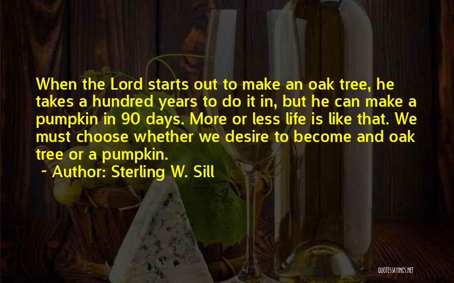 Sterling W. Sill Quotes: When The Lord Starts Out To Make An Oak Tree, He Takes A Hundred Years To Do It In, But
