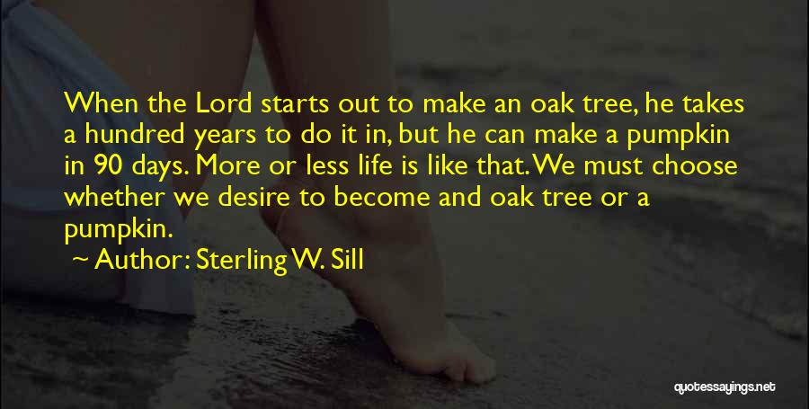 Sterling W. Sill Quotes: When The Lord Starts Out To Make An Oak Tree, He Takes A Hundred Years To Do It In, But