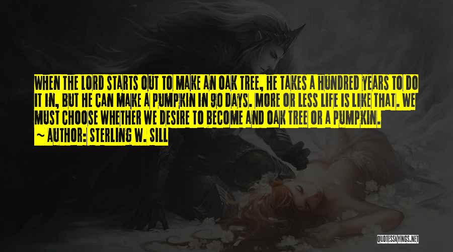 Sterling W. Sill Quotes: When The Lord Starts Out To Make An Oak Tree, He Takes A Hundred Years To Do It In, But