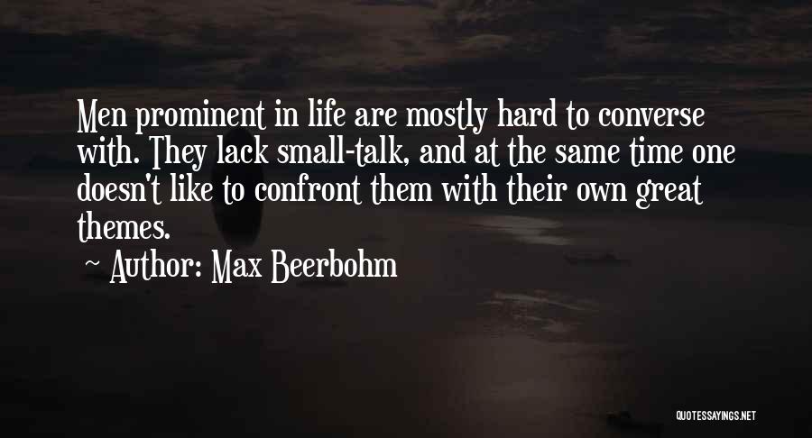 Max Beerbohm Quotes: Men Prominent In Life Are Mostly Hard To Converse With. They Lack Small-talk, And At The Same Time One Doesn't