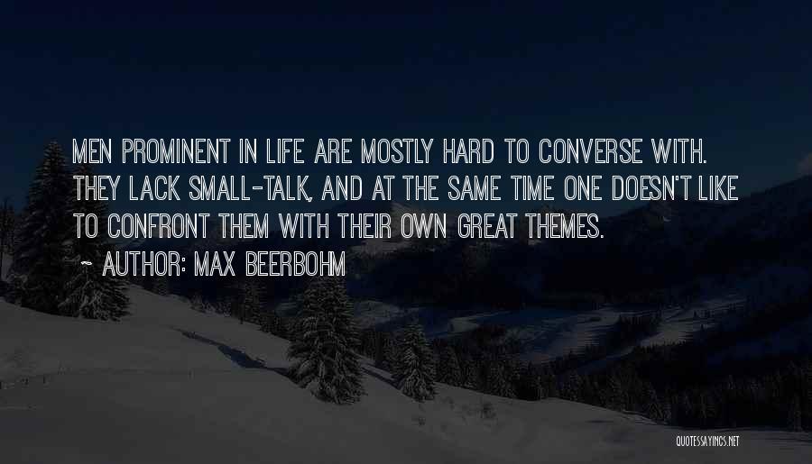 Max Beerbohm Quotes: Men Prominent In Life Are Mostly Hard To Converse With. They Lack Small-talk, And At The Same Time One Doesn't