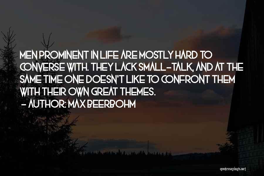 Max Beerbohm Quotes: Men Prominent In Life Are Mostly Hard To Converse With. They Lack Small-talk, And At The Same Time One Doesn't
