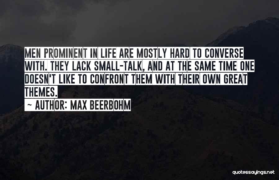 Max Beerbohm Quotes: Men Prominent In Life Are Mostly Hard To Converse With. They Lack Small-talk, And At The Same Time One Doesn't