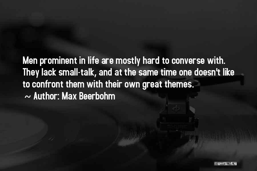 Max Beerbohm Quotes: Men Prominent In Life Are Mostly Hard To Converse With. They Lack Small-talk, And At The Same Time One Doesn't