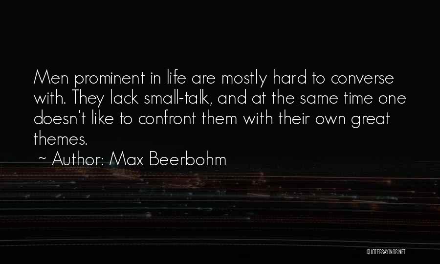 Max Beerbohm Quotes: Men Prominent In Life Are Mostly Hard To Converse With. They Lack Small-talk, And At The Same Time One Doesn't